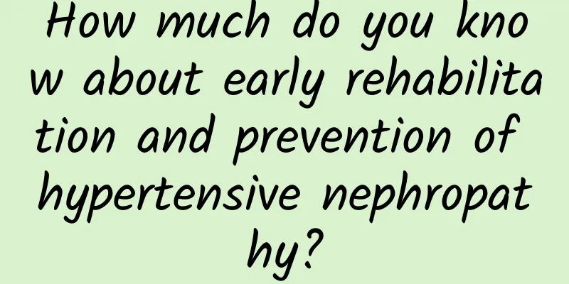 How much do you know about early rehabilitation and prevention of hypertensive nephropathy?
