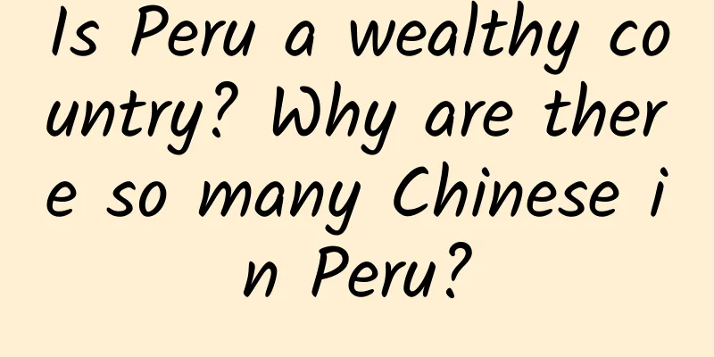 Is Peru a wealthy country? Why are there so many Chinese in Peru?
