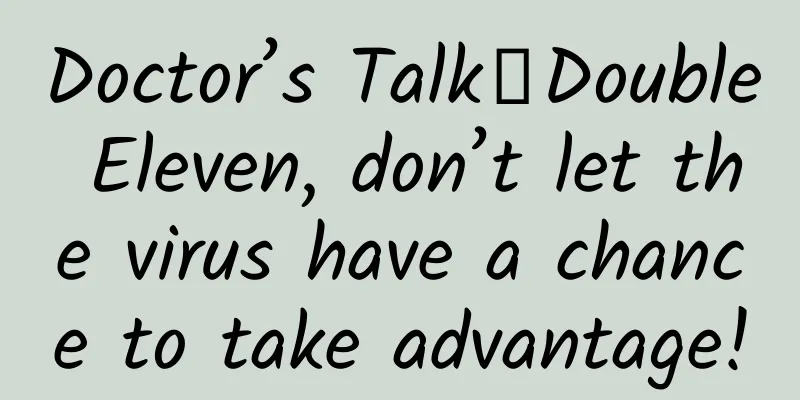 Doctor’s Talk丨Double Eleven, don’t let the virus have a chance to take advantage!