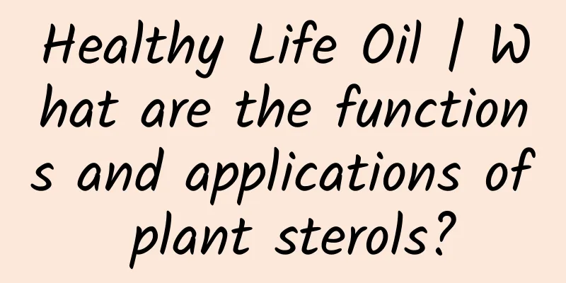 Healthy Life Oil | What are the functions and applications of plant sterols?