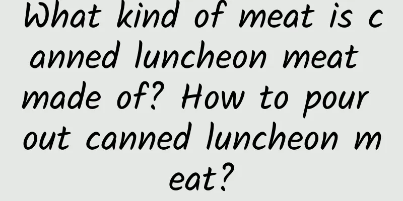 What kind of meat is canned luncheon meat made of? How to pour out canned luncheon meat?