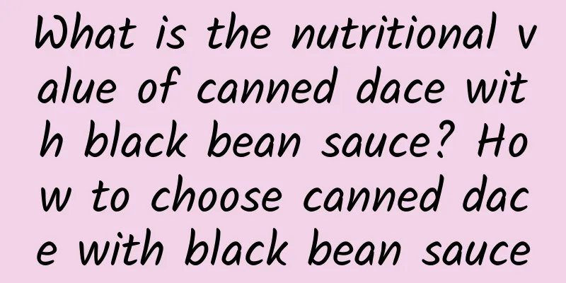 What is the nutritional value of canned dace with black bean sauce? How to choose canned dace with black bean sauce