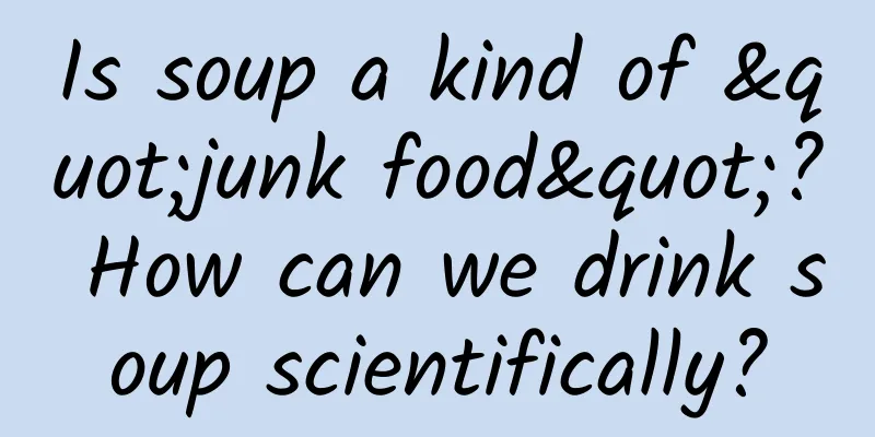 Is soup a kind of "junk food"? How can we drink soup scientifically?