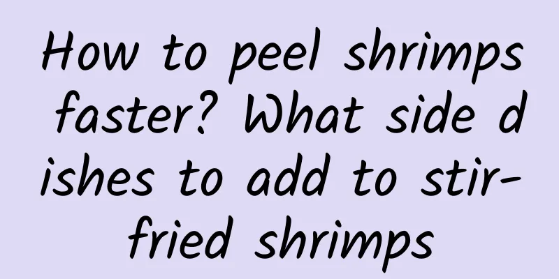 How to peel shrimps faster? What side dishes to add to stir-fried shrimps