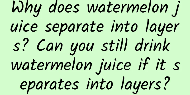 Why does watermelon juice separate into layers? Can you still drink watermelon juice if it separates into layers?