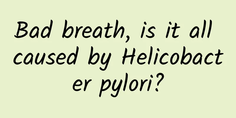 Bad breath, is it all caused by Helicobacter pylori?