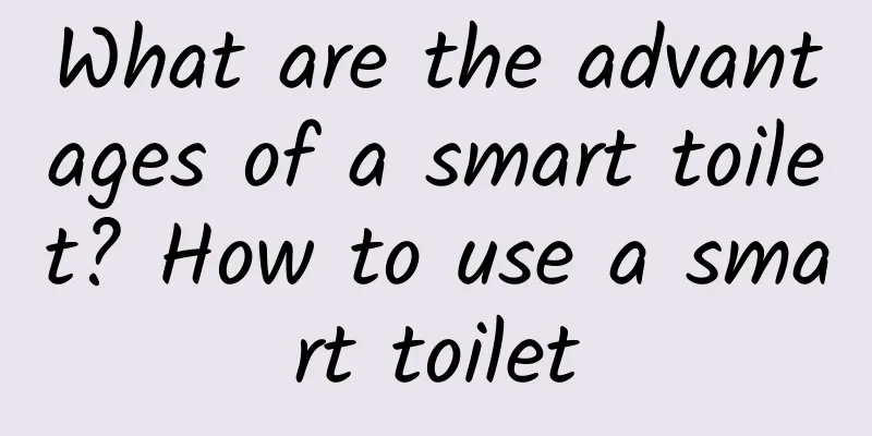 What are the advantages of a smart toilet? How to use a smart toilet