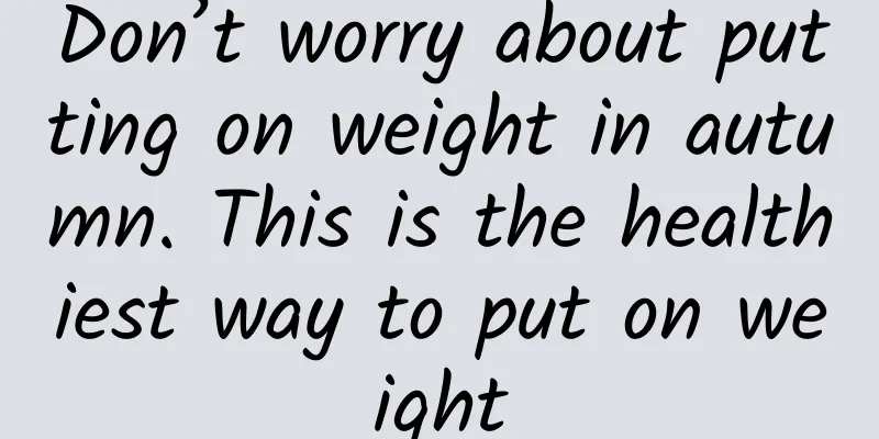 Don’t worry about putting on weight in autumn. This is the healthiest way to put on weight