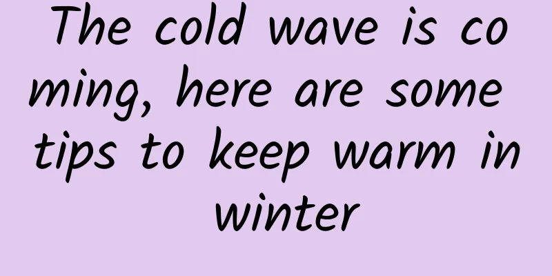 The cold wave is coming, here are some tips to keep warm in winter