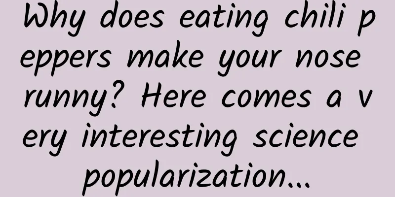 Why does eating chili peppers make your nose runny? Here comes a very interesting science popularization...