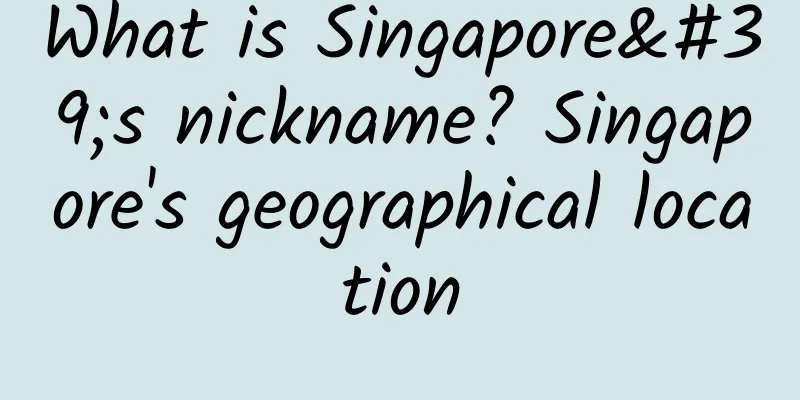 What is Singapore's nickname? Singapore's geographical location
