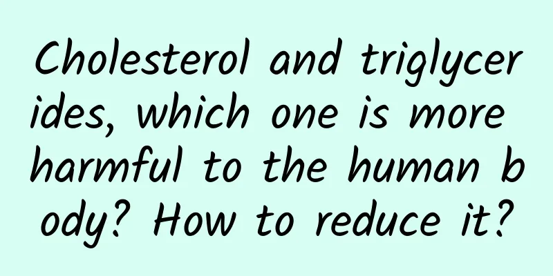 Cholesterol and triglycerides, which one is more harmful to the human body? How to reduce it?
