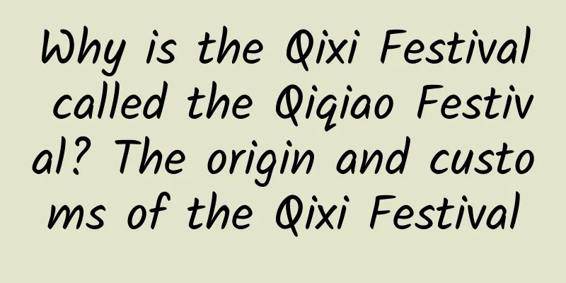 Why is the Qixi Festival called the Qiqiao Festival? The origin and customs of the Qixi Festival