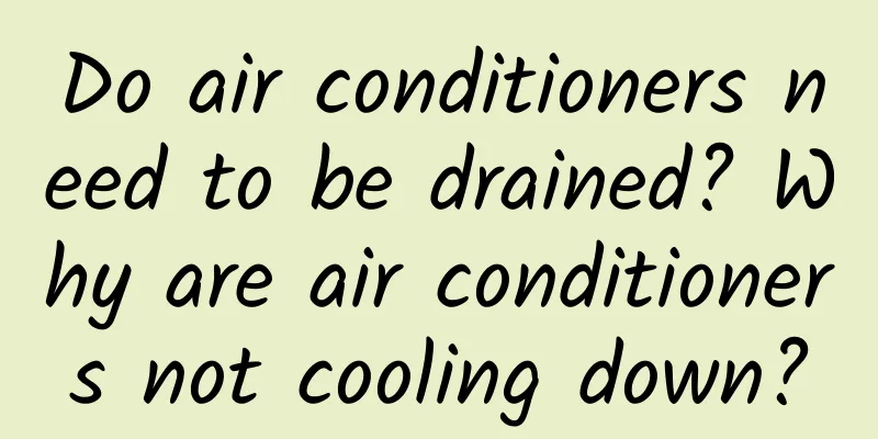 Do air conditioners need to be drained? Why are air conditioners not cooling down?