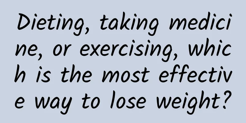 Dieting, taking medicine, or exercising, which is the most effective way to lose weight?