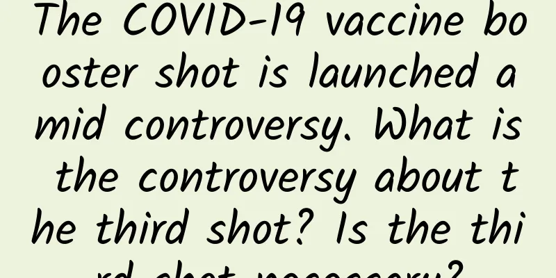 The COVID-19 vaccine booster shot is launched amid controversy. What is the controversy about the third shot? Is the third shot necessary?