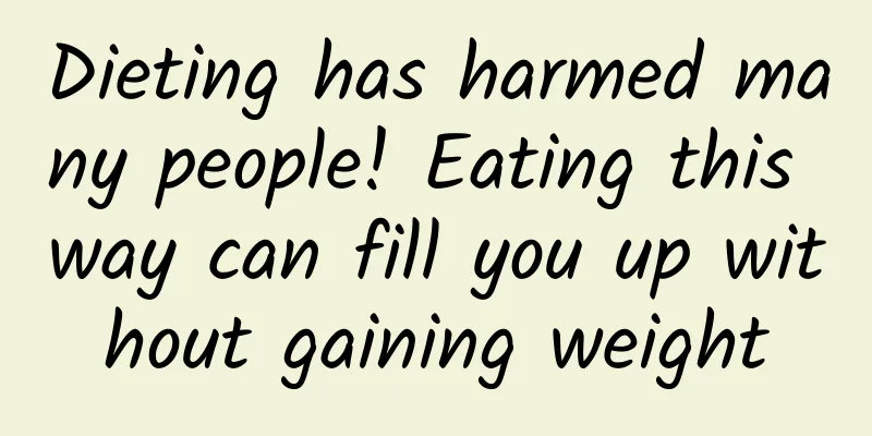 Dieting has harmed many people! Eating this way can fill you up without gaining weight