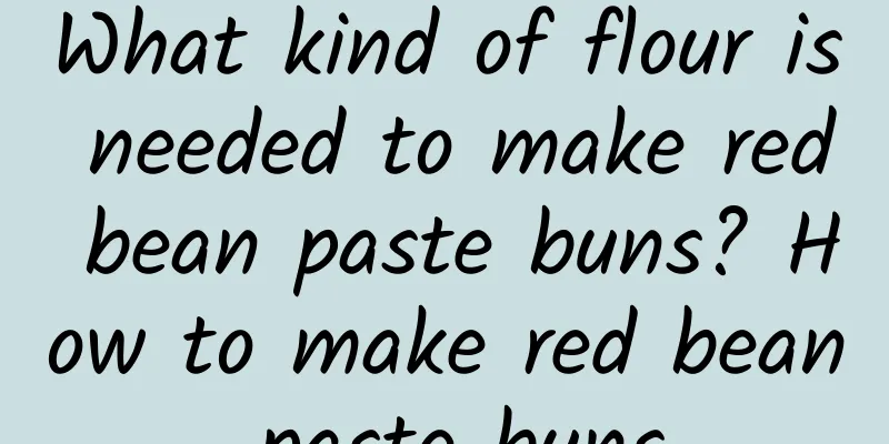 What kind of flour is needed to make red bean paste buns? How to make red bean paste buns