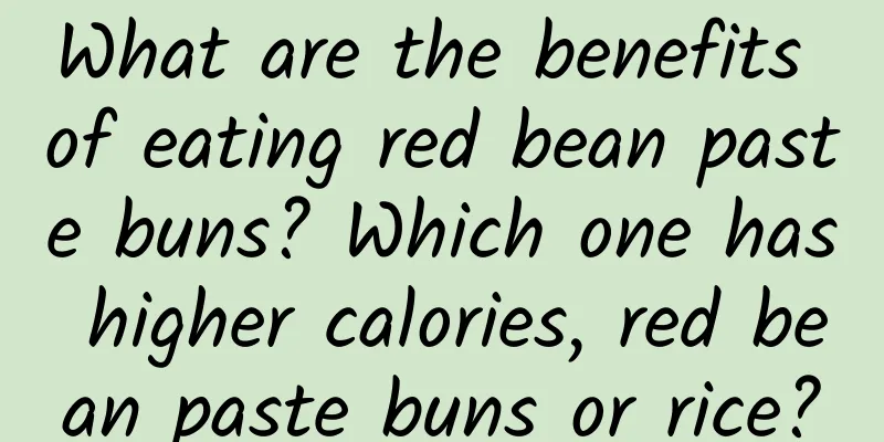 What are the benefits of eating red bean paste buns? Which one has higher calories, red bean paste buns or rice?
