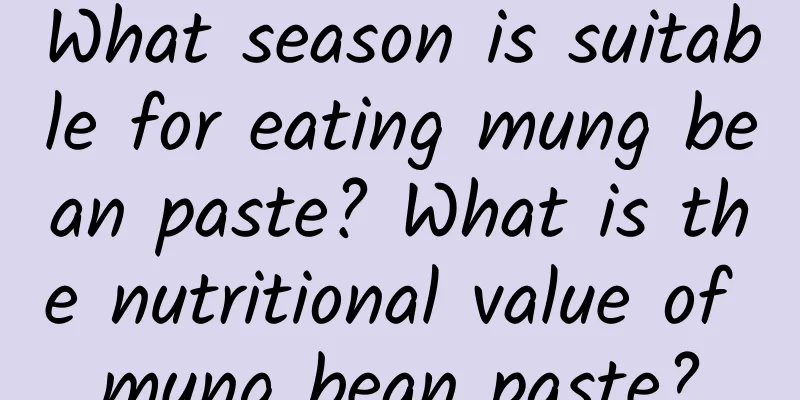 What season is suitable for eating mung bean paste? What is the nutritional value of mung bean paste?