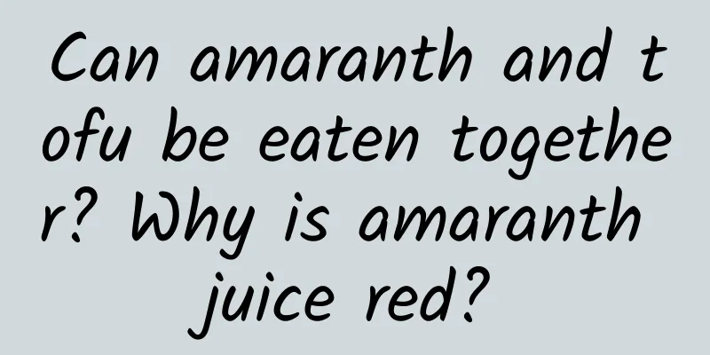 Can amaranth and tofu be eaten together? Why is amaranth juice red?