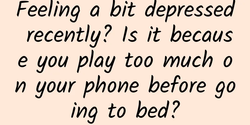 Feeling a bit depressed recently? Is it because you play too much on your phone before going to bed?