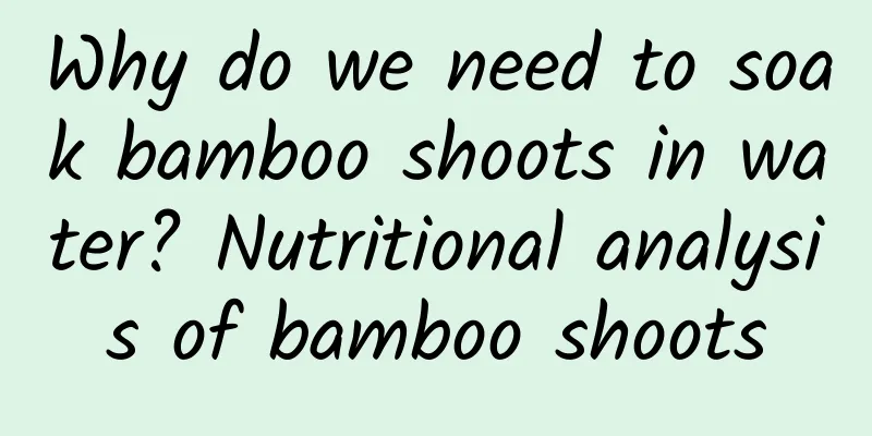 Why do we need to soak bamboo shoots in water? Nutritional analysis of bamboo shoots