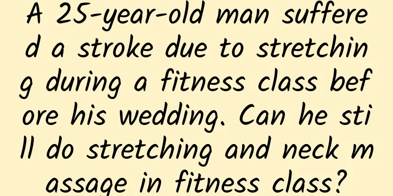 A 25-year-old man suffered a stroke due to stretching during a fitness class before his wedding. Can he still do stretching and neck massage in fitness class?