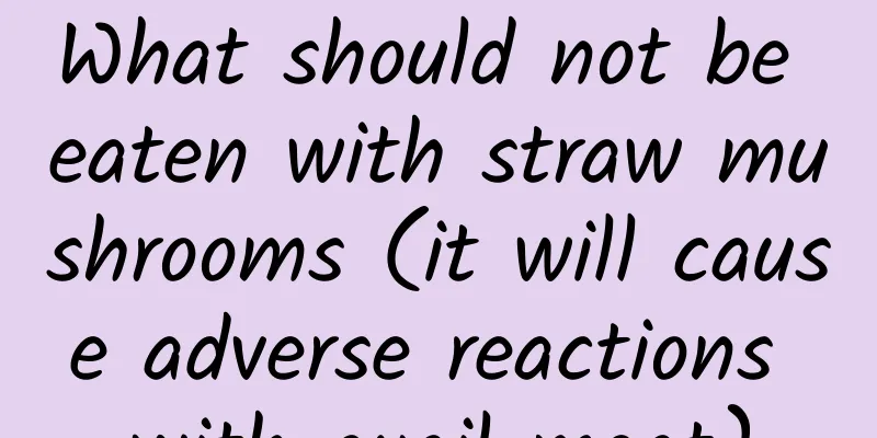 What should not be eaten with straw mushrooms (it will cause adverse reactions with quail meat)
