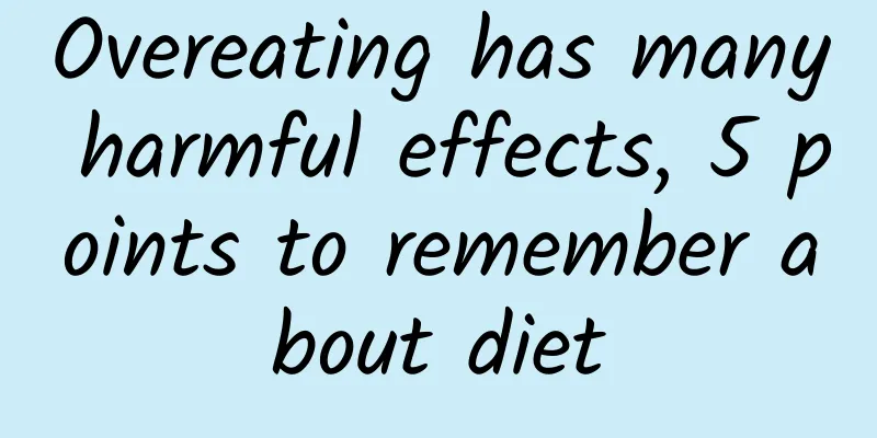 Overeating has many harmful effects, 5 points to remember about diet