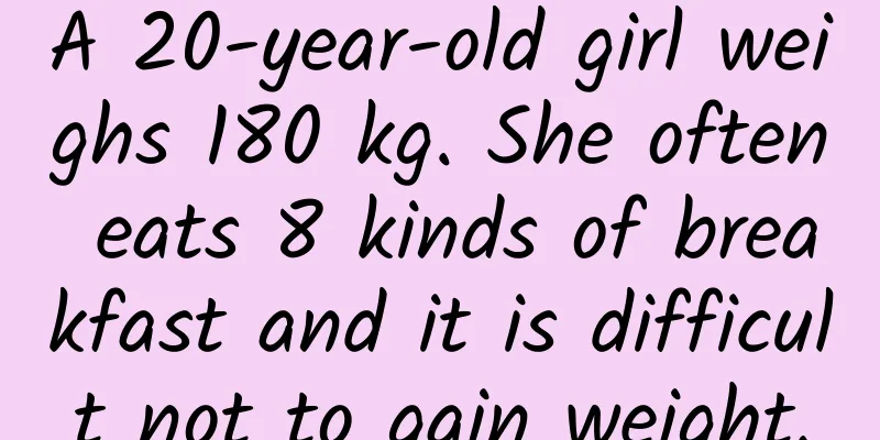 A 20-year-old girl weighs 180 kg. She often eats 8 kinds of breakfast and it is difficult not to gain weight.