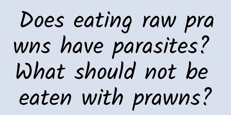 Does eating raw prawns have parasites? What should not be eaten with prawns?
