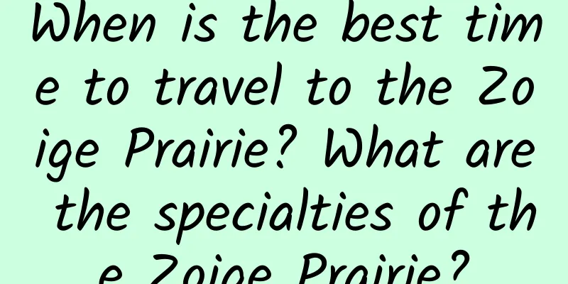 When is the best time to travel to the Zoige Prairie? What are the specialties of the Zoige Prairie?