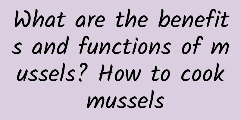What are the benefits and functions of mussels? How to cook mussels