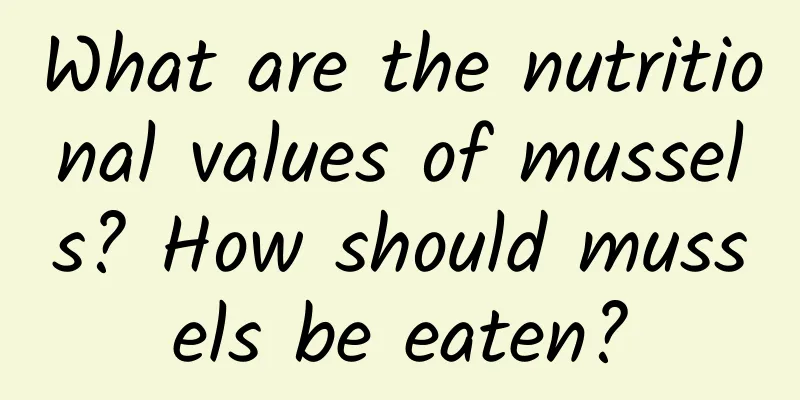 What are the nutritional values ​​of mussels? How should mussels be eaten?