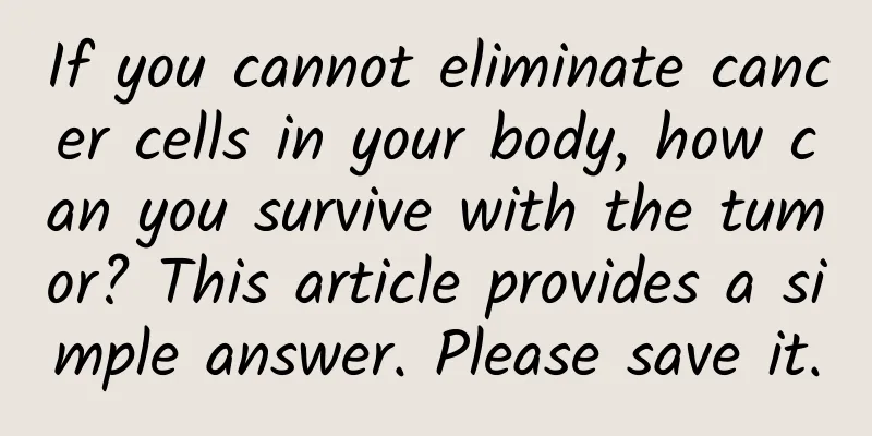 If you cannot eliminate cancer cells in your body, how can you survive with the tumor? This article provides a simple answer. Please save it.