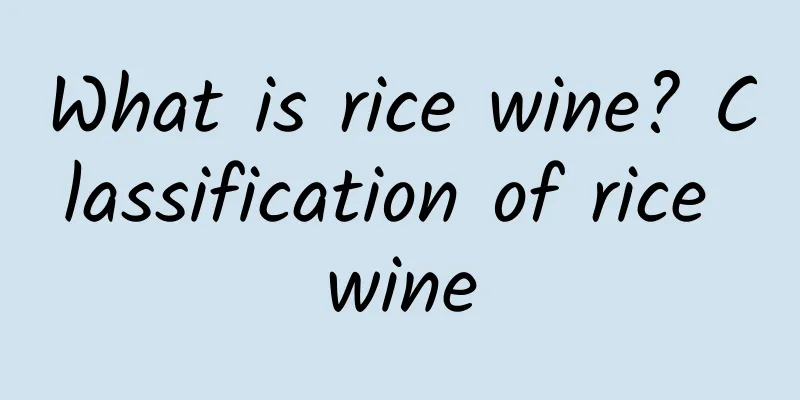 What is rice wine? Classification of rice wine