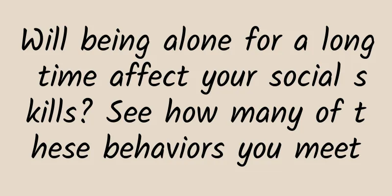 Will being alone for a long time affect your social skills? See how many of these behaviors you meet