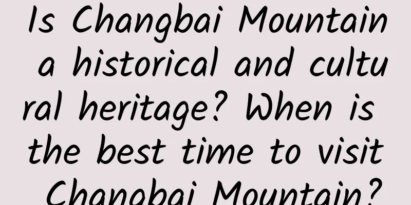 Is Changbai Mountain a historical and cultural heritage? When is the best time to visit Changbai Mountain?