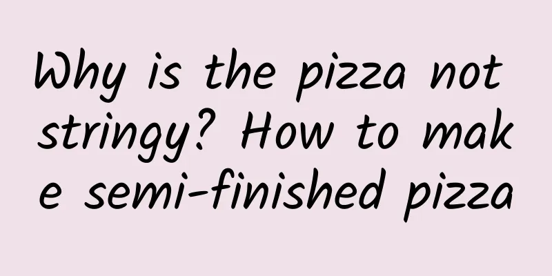 Why is the pizza not stringy? How to make semi-finished pizza