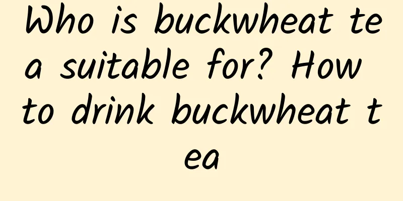Who is buckwheat tea suitable for? How to drink buckwheat tea