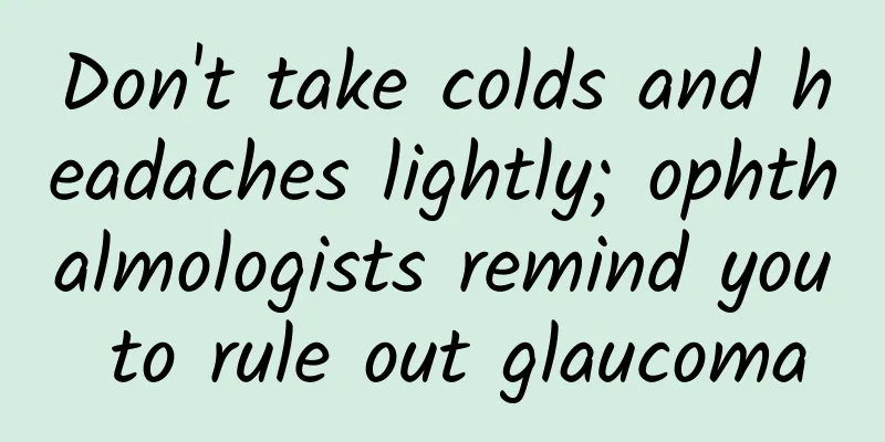 Don't take colds and headaches lightly; ophthalmologists remind you to rule out glaucoma