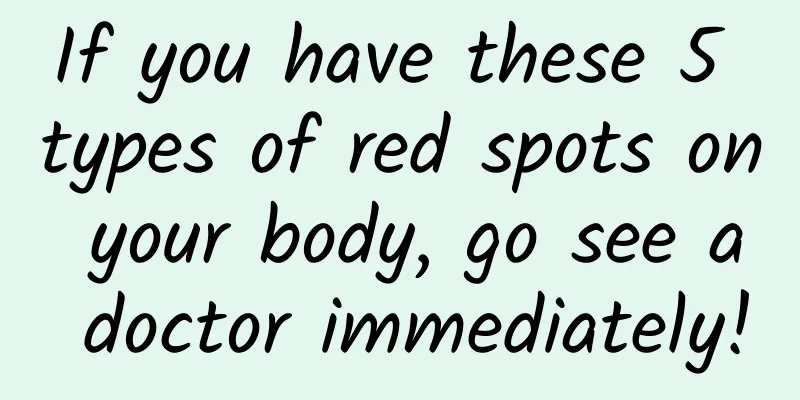 If you have these 5 types of red spots on your body, go see a doctor immediately!