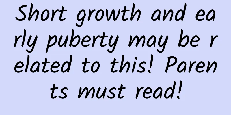Short growth and early puberty may be related to this! Parents must read!