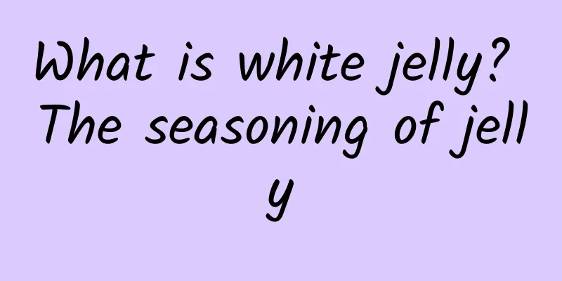 What is white jelly? The seasoning of jelly