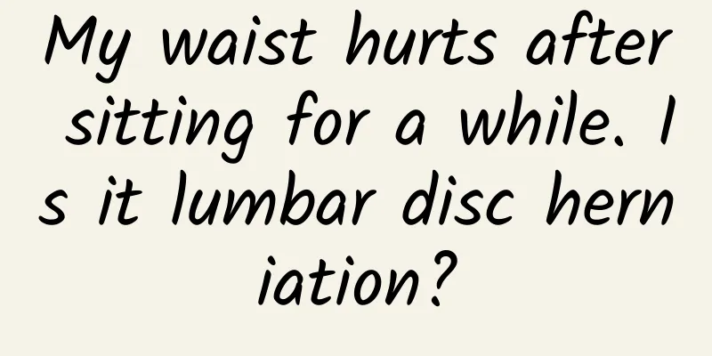 My waist hurts after sitting for a while. Is it lumbar disc herniation?