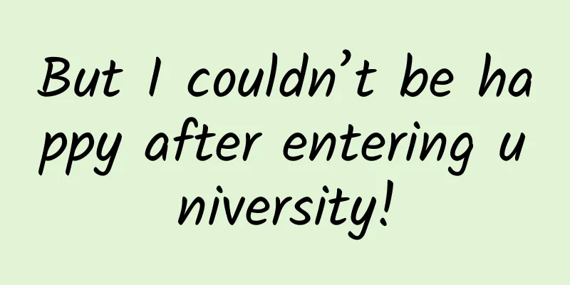 But I couldn’t be happy after entering university!