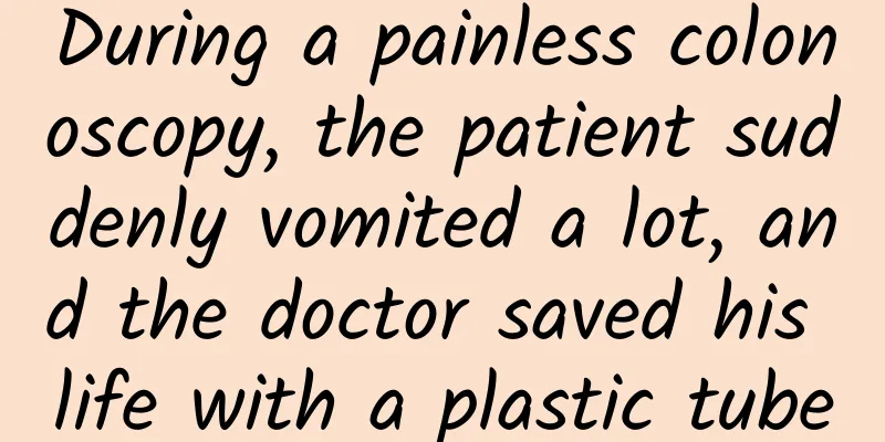 During a painless colonoscopy, the patient suddenly vomited a lot, and the doctor saved his life with a plastic tube