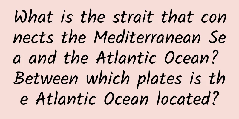 What is the strait that connects the Mediterranean Sea and the Atlantic Ocean? Between which plates is the Atlantic Ocean located?