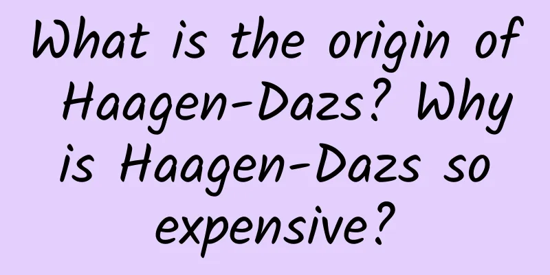 What is the origin of Haagen-Dazs? Why is Haagen-Dazs so expensive?